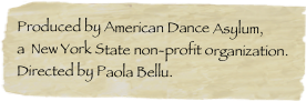 Produced by American Dance Asylum, 
a  New York State non-profit organization.Directed by Paola Bellu.